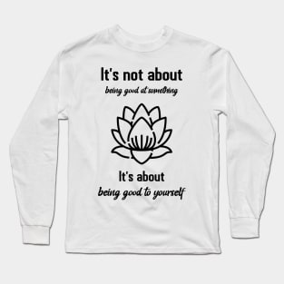 It`s not about being good at something Long Sleeve T-Shirt